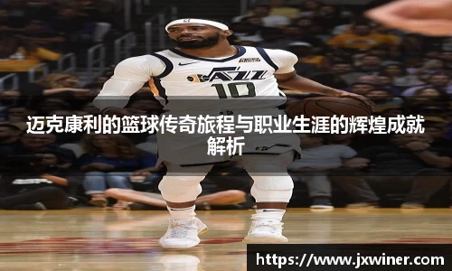 迈克康利的篮球传奇旅程与职业生涯的辉煌成就解析