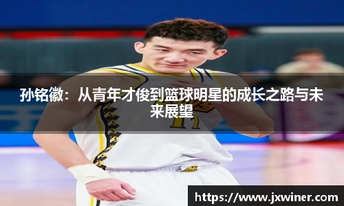 孙铭徽：从青年才俊到篮球明星的成长之路与未来展望